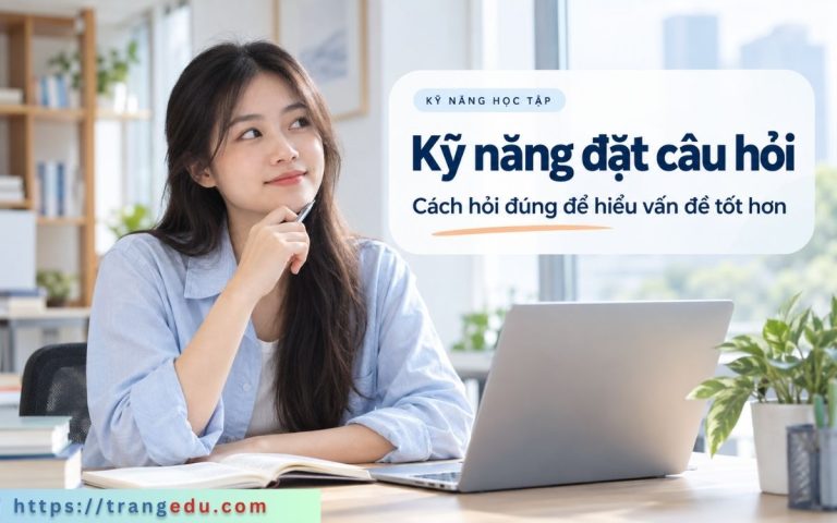 Kỹ năng đặt câu hỏi: Cách hỏi đúng để hiểu vấn đề tốt hơn
